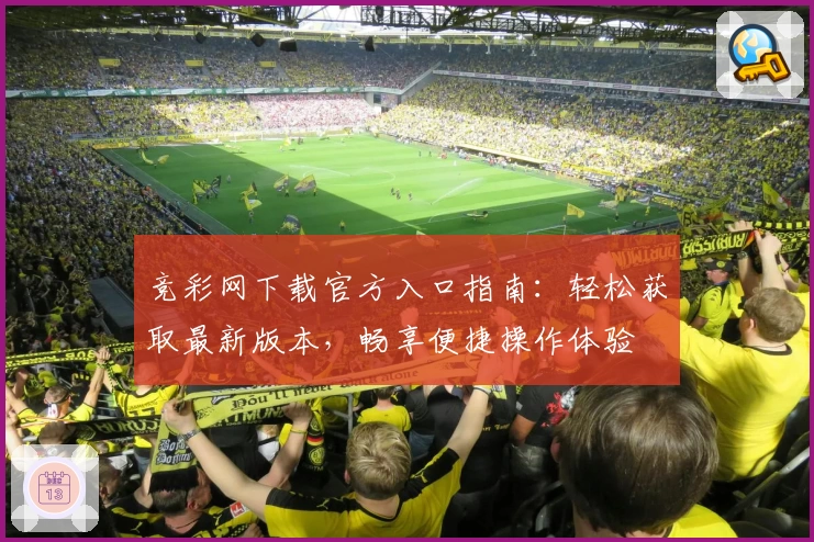 竞彩网下载官方入口指南：轻松获取最新版本，畅享便捷操作体验