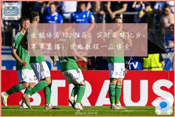 全能体育App推荐:实时足球比分、赛事直播、攻略教程一应俱全