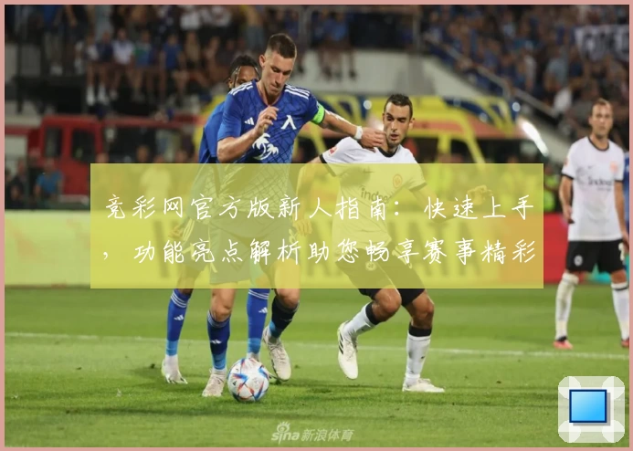竞彩网官方版新人指南：快速上手，功能亮点解析助您畅享赛事精彩