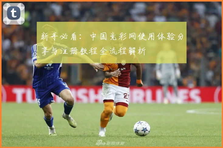 新手必看：中国竞彩网使用体验分享与注册教程全流程解析