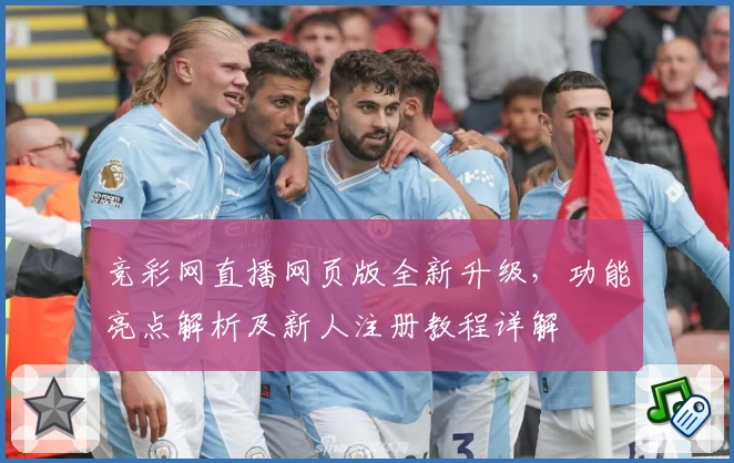 竞彩网直播网页版全新升级，功能亮点解析及新人注册教程详解