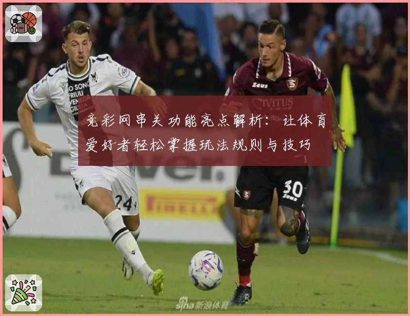 竞彩网串关功能亮点解析:让体育爱好者轻松掌握玩法规则与技巧