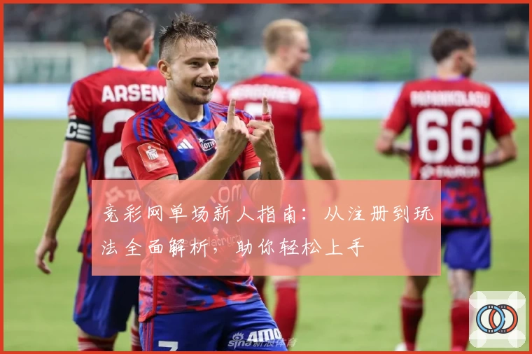 竞彩网单场新人指南:从注册到玩法全面解析,助你轻松上手