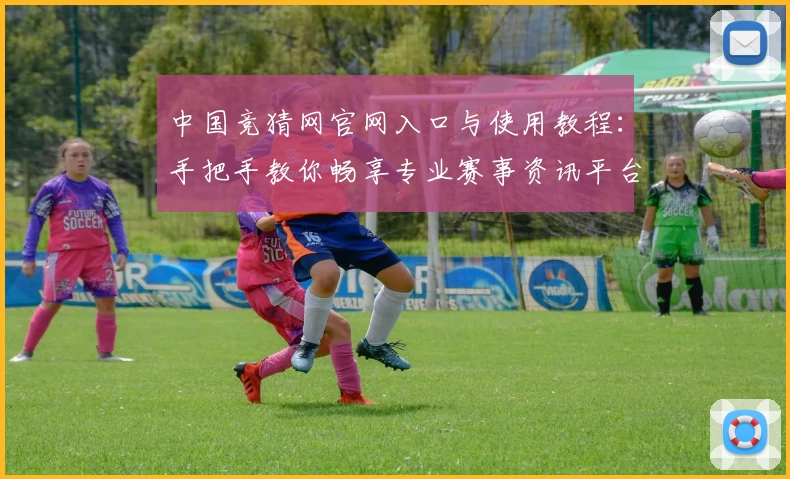 中国竞猜网官网入口与使用教程：手把手教你畅享专业赛事资讯平台