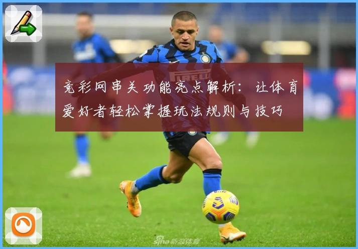 竞彩网串关功能亮点解析：让体育爱好者轻松掌握玩法规则与技巧