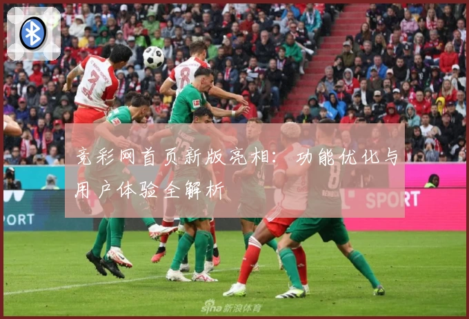 竞彩网首页新版亮相：功能优化与用户体验全解析