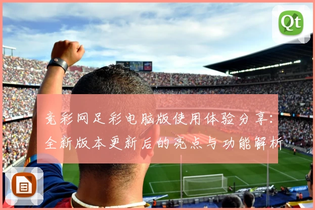 竞彩网足彩电脑版使用体验分享：全新版本更新后的亮点与功能解析