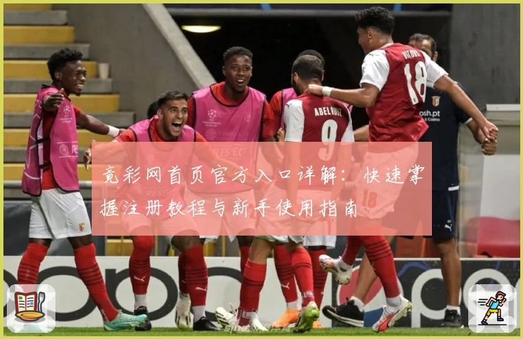 竟彩网首页官方入口详解：快速掌握注册教程与新手使用指南