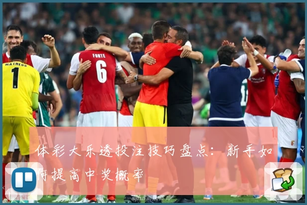 体彩大乐透投注技巧盘点：新手如何提高中奖概率